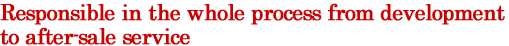 Responsible in the whole process from development to after-sale service